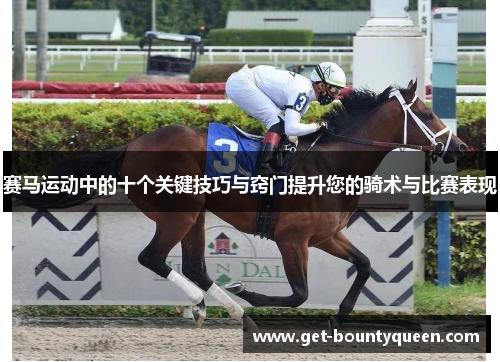 赛马运动中的十个关键技巧与窍门提升您的骑术与比赛表现 赛马运动中的十个关键技巧与窍门提升您的骑术与比赛表现