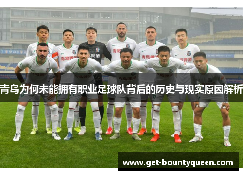 青岛为何未能拥有职业足球队背后的历史与现实原因解析 青岛为何未能拥有职业足球队背后的历史与现实原因解析