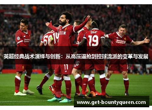 英超经典战术演绎与创新：从高压逼抢到控球流派的变革与发展
