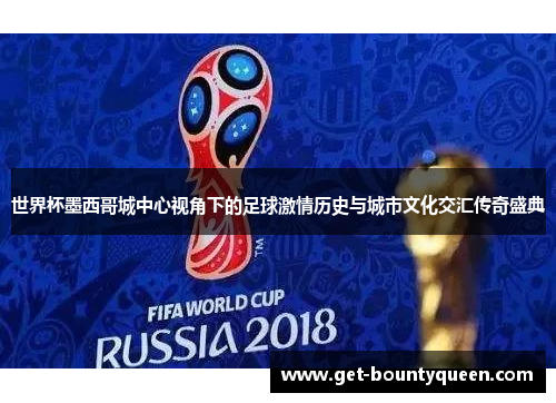 世界杯墨西哥城中心视角下的足球激情历史与城市文化交汇传奇盛典