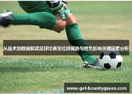 从战术到数据解读足球比赛定位球威胁与胜负影响关键因素分析