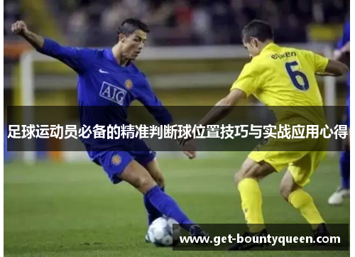 足球运动员必备的精准判断球位置技巧与实战应用心得 足球运动员必备的精准判断球位置技巧与实战应用心得