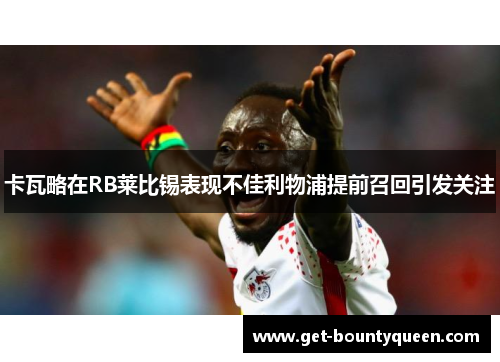 卡瓦略在RB莱比锡表现不佳利物浦提前召回引发关注 卡瓦略在RB莱比锡表现不佳利物浦提前召回引发关注