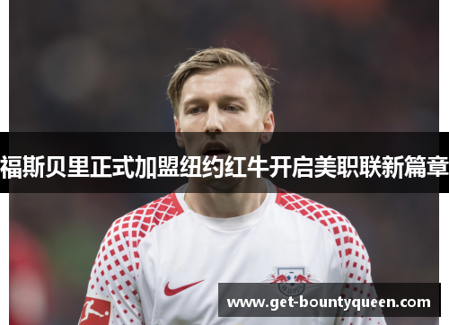 福斯贝里正式加盟纽约红牛开启美职联新篇章